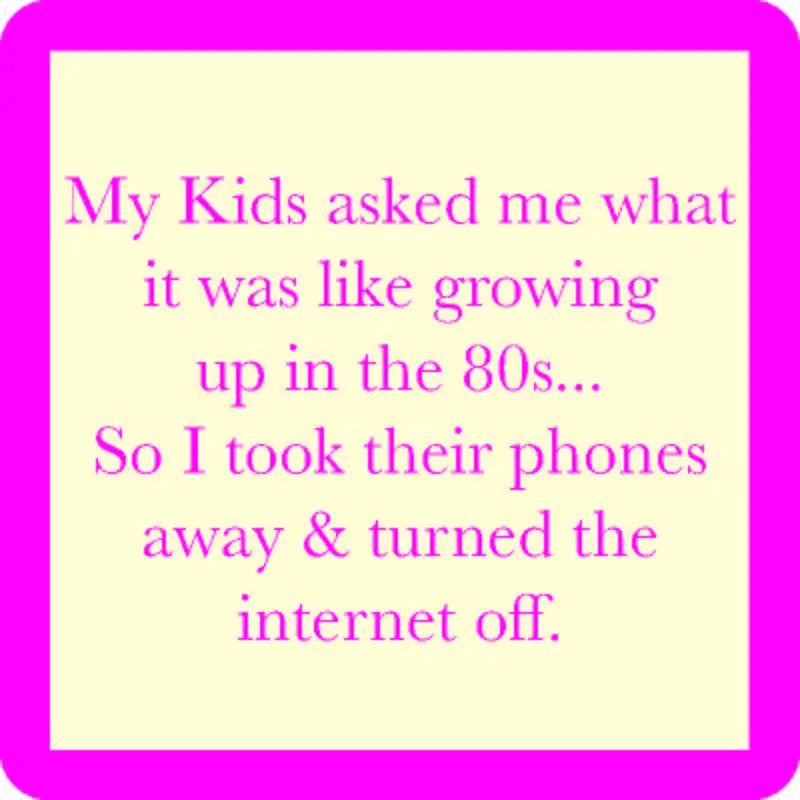 Image with a light yellow background and a bright pink border. The text reads, "My kids asked me what it was like growing up in the 80s... So I took their phones away & turned the internet off." The text is written in pink font. This quirky and humorous design is featured on the "growing up in the 80s coaster" by Drinks On Me, perfect for adding some humor to your home décor with its cork backing.